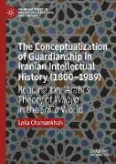 The Conceptualization of Guardianship in Iranian Intellectual History (1800¿1989)