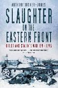 Slaughter on the Eastern Front: Hitler and Stalin's War 1941-1945