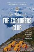 As Told at the Explorers Club: More Than Fifty Gripping Tales of Adventure