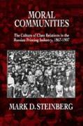 Moral Communities: The Culture of Class Relations in the Russian Printing Industry 1867-1907