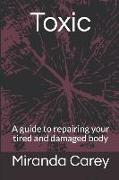 Toxic: A guide to repairing your tired and damaged body