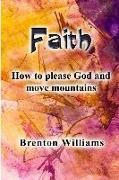 Faith: Pleasing God and moving mountains