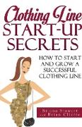 Clothing Line Start-up Secrets: How to Start and Grow a Successful Clothing Line