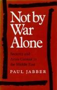 Not by War Alone: Security and Arms Control in the Middle East