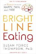 Bright Line Eating: The Science of Living Happy, Thin and Free