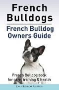 French Bulldogs. French Bulldog owners guide. French Bulldog book for care, training & health