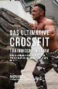 Das Ultimative Crossfit-Trainingsprogramm: Steiger Auf Naturliche Weise Deinen Muskelaufbau in 30 Tagen Oder Weniger Ohne Anabolika, Steroide, Kreatin
