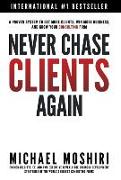 Never Chase Clients Again: A Proven System to Get More Clients, Win More Business, and Grow Your Consulting Firm