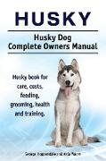 Husky. Husky Dog Complete Owners Manual. Husky book for care, costs, feeding, grooming, health and training