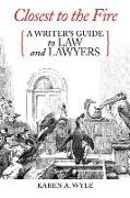 Closest to the Fire: A Writer's Guide to Law and Lawyers