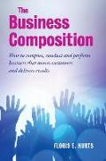 The Business Composition: How to Compose, Conduct and Perform Business That Moves Customers - And Delivers Results