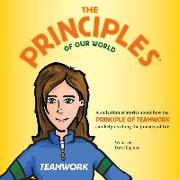 The Principles of Our World - Teamwork: A Collection of Stories about How the Principle of Teamwork Can Help Us Along the Journey of Life