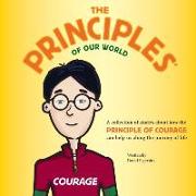 The Principles of Our World - Courage: A Collection of Stories about How the Principle of Sacrifice Can Help Us Along the Journey of Life