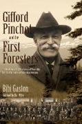 Gifford Pinchot and the First Foresters: The Untold Story of the Brave Men and Women Who Launched the American Conservation Movement