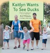 Kaitlyn Wants to See Ducks: A True Story of Inclusion and Self-Determination