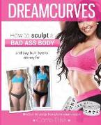 Dreamcurves Body Transformation Guide (Full Colour): How to Sculpt a Bad-Ass Body and Say Buh-Bye to Skinny Fat