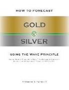 How to Forecast Gold & Silver Using the Wave Principle