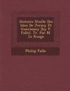Histoire D Taill E Des Isles de Jersey Et Guernesey [By P. Falle], Tr. Par M. Le Rouge