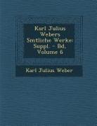 Karl Julius Webers S Mtliche Werke: Suppl. - Bd, Volume 6