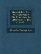 Geschichte Der Weltliteratur: Die Französische Literatur. 1. Bis 4. Aufl