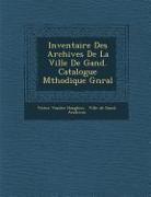 Inventaire Des Archives de La Ville de Gand. Catalogue M Thodique G N Ral