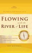 Flowing with the River of Life. a Practical Guide to Restoring Your Creative Powers