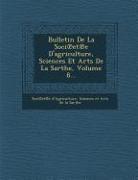 Bulletin De La Soci&#8471,et&#8471,e D'agriculture, Sciences Et Arts De La Sarthe, Volume 8
