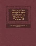 Histoire Des R Epubliques Italiennes Du Moyen Age, Volume 14