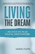 Living the Dream: Uncover the Plan. Fulfill Your Purpose