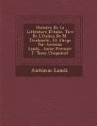 Histoire de la Litt&#65533,rature d'Italie, Tir&#65533,e de l'Italien de M. Tiraboschi, Et Abr&#65533,g&#65533,e Par Antoine Landi, ...Tome Premier [-