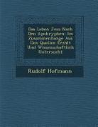 Das Leben Jesu Nach Den Apokryphen: Im Zusammenhange Aus Den Quellen Erz Hlt Und Wissenschaftlich Untersucht
