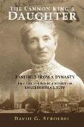 The Cannon King's Daughter: Banished from a Dynasty The True, Untold Story of Engelbertha Krupp