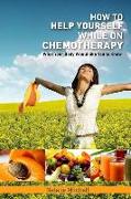 How to Help Yourself While on Chemotherapy: What Your Body Would Like You to Know