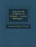 Oeuvres de Frederic Le Grand ...: Uvres Poetiques
