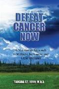 Defeat Cancer Now: A Nutritional Approach to Wellness for Cancer and Other Diseases