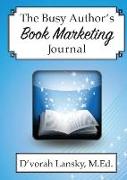 The Busy Author's Book Marketing Journal: A 30-Day Journal to Help You Track Your Activity and Results