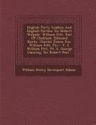 English Party Leaders and English Parties: Sir Robert Walpole. William Pitt, Earl of Chatham. Edmund Burke. Charles James Fox. William Pitt, PT.I.- V