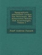 Topographisch-Statistisches Lexikon Von Steiermark, Mit Historischen Notizen Und Anmerkungen, Volume 1