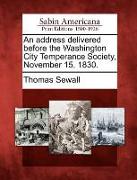 An Address Delivered Before the Washington City Temperance Society, November 15, 1830