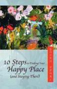 10 Steps to Finding Your Happy Place (and Staying There)