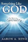 Something Like God: Six Weeks to Spirituality