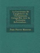 La Conversion de L'Angleterre Au Christianisme Compar Ee Avec Sa Pretendue Reformation