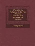 L'Ami de La Religion Et Du Roi: Journal Eccl Siastique, Politique Et Litt Raire