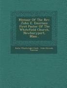 Memoir of the REV. John E. Emerson: First Pastor of the Whitefield Church, Newburyport, Mass