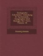 Zoologische Jahrb Cher: Abteilung Fur Systematik, Geographie Und Biologie Der Tiere, Volume 18