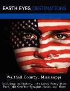 Walthall County, Mississippi: Including Its History, the Leroy Percy State Park, the Griffin-Spragins House, and More