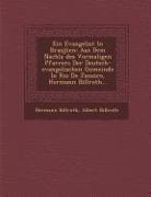 Ein Evangelist in Brasilien: Aus Dem Nachla Des Vormaligen Pfarrers Der Deutsch-Evangelischen Gemeinde in Rio de Janeiro, Hermann Billroth