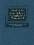 Archiv Fur Sterreichische Geschichte, Volume 23