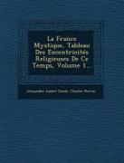 La France Mystique, Tableau Des Excentricites Religieuses de Ce Temps, Volume 1