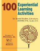 100 Experiential Learning Activities for Social Studies, Literature, and the Arts, Grades 5-12